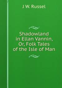 Shadowland in Ellan Vannin, Or, Folk Tales of the Isle of Man