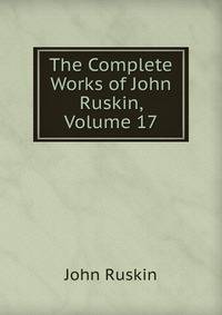 The Complete Works of John Ruskin, Volume 17