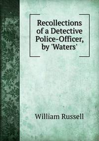 Recollections of a Detective Police-Officer, by 'Waters'.