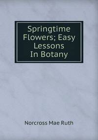 Springtime Flowers; Easy Lessons In Botany