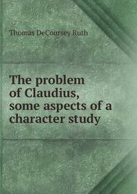 The problem of Claudius, some aspects of a character study
