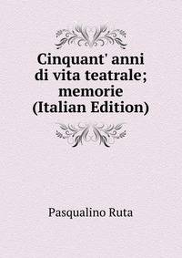 Cinquant' anni di vita teatrale; memorie (Italian Edition)