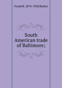 South American trade of Baltimore;