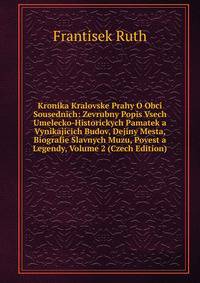 Kronika Kralovske Prahy O Obci Sousednich: Zevrubny Popis Vsech Umelecko-Historickych Pamatek a Vynikajicich Budov, Dejiny Mesta, Biografie Slavnych Muzu, Povest a Legendy, Volume 2 (Czech Edition)