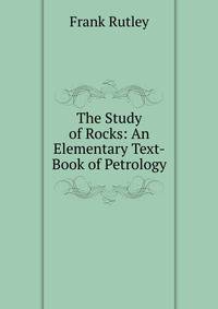 The Study of Rocks: An Elementary Text-Book of Petrology