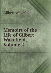 Memoirs of the Life of Gilbert Wakefield, Volume 2