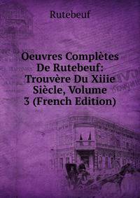 Oeuvres Completes De Rutebeuf: Trouvere Du Xiiie Siecle, Volume 3 (French Edition)