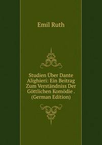 Studien Uber Dante Alighieri: Ein Beitrag Zum Verstandniss Der Gottlichen Komodie . (German Edition)
