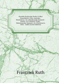 Kronika Kralovske Prahy O Obci Sousednich: Ulice Anenska - Hostivitova.-Sv.2.Hradcanske Namesti - Karlov.-Sv.3.Karlova Trida - Malostranske Namesti.-Sv.5.Purkynova Ulice - Zofin (Czech Edition)