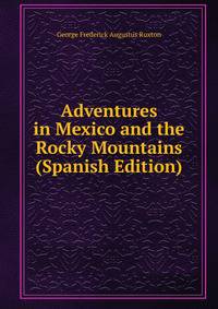 Adventures in Mexico and the Rocky Mountains (Spanish Edition)