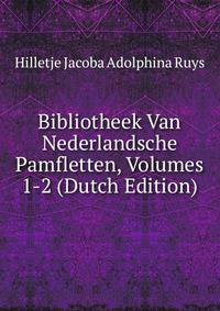 Bibliotheek Van Nederlandsche Pamfletten, Volumes 1-2 (Dutch Edition)