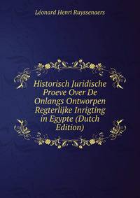 Historisch Juridische Proeve Over De Onlangs Ontworpen Regterlijke Inrigting in Egypte (Dutch Edition)