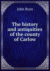 The history and antiquities of the county of Carlow
