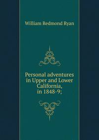 Personal adventures in Upper and Lower California, in 1848-9;