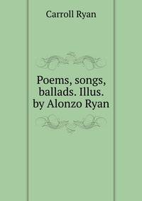 Poems, songs, ballads. Illus. by Alonzo Ryan