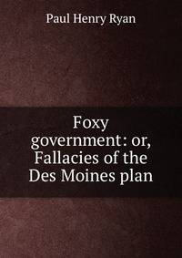 Foxy government: or, Fallacies of the Des Moines plan