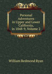 Personal Adventures in Upper and Lower California, in 1848-9, Volume 2