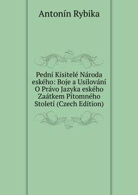 Pedni Kisitele Naroda eskeho: Boje a Usilovani O Pravo Jazyka eskeho Zaatkem Pitomneho Stoleti (Czech Edition)