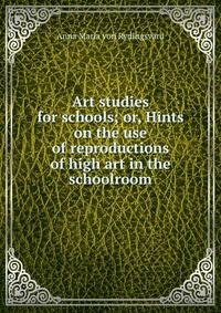Art studies for schools; or, Hints on the use of reproductions of high art in the schoolroom