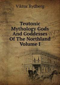 Teutonic Mythology Gods And Goddesses Of The Northland Volume I