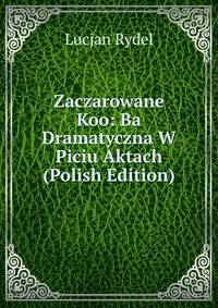 Zaczarowane Koo: Ba Dramatyczna W Piciu Aktach (Polish Edition)