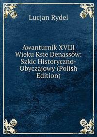 Awanturnik XVIII Wieku Ksie Denassow: Szkic Historyczno-Obyczajowy (Polish Edition)