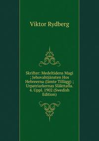 Skrifter: Medeltidens Magi ; Jehovahtjansten Hos Hebreerna (Jamte Tillagg) ; Urpatriarkernas Slakttafla. 4. Uppl. 1902 (Swedish Edition)