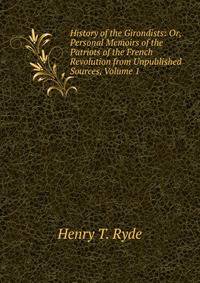 History of the Girondists: Or, Personal Memoirs of the Patriots of the French Revolution from Unpublished Sources, Volume 1