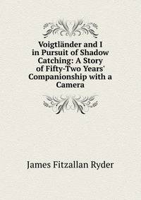 Voigtl?nder and I in Pursuit of Shadow Catching: A Story of Fifty-Two Years' Companionship with a Camera