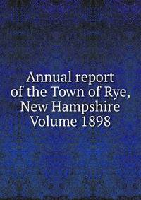 Annual report of the Town of Rye, New Hampshire Volume 1898