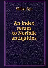 An index rerum to Norfolk antiquities