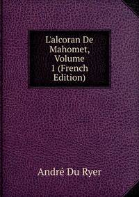 L'alcoran De Mahomet, Volume 1 (French Edition)