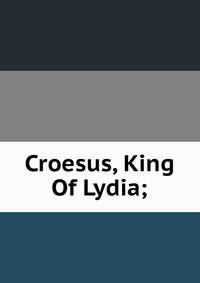 Croesus, King Of Lydia;