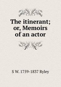 The itinerant; or, Memoirs of an actor