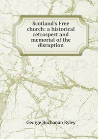 Scotland's Free church: a historical retrospect and memorial of the disruption