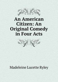 An American Citizen: An Original Comedy in Four Acts