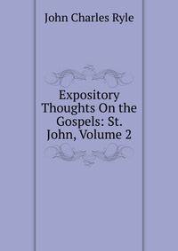 Expository Thoughts On the Gospels: St. John, Volume 2