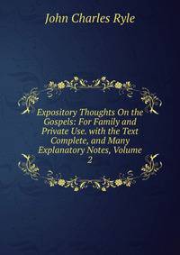 Expository Thoughts On the Gospels: For Family and Private Use. with the Text Complete, and Many Explanatory Notes, Volume 2