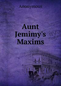 Aunt Jemimy's Maxims