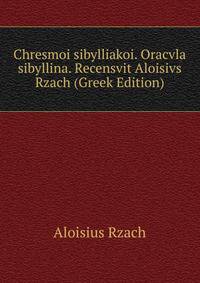 Chresmoi sibylliakoi. Oracvla sibyllina. Recensvit Aloisivs Rzach (Greek Edition)