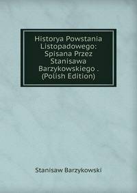 Historya Powstania Listopadowego: Spisana Przez Stanisawa Barzykowskiego . (Polish Edition)