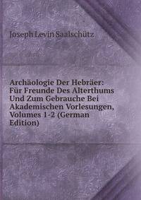 Archaologie Der Hebraer: Fur Freunde Des Alterthums Und Zum Gebrauche Bei Akademischen Vorlesungen, Volumes 1-2 (German Edition)