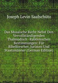 Das Mosaische Recht Nebst Den Vervollstandigenden Thalmudisch -Rabbinischen Bestimmungen: Fur Bibelforscher, Juristen Und Staatsmanner (German Edition)