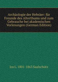 Archaologie der Hebraer: fur Freunde des Alterthums und zum Gebrauche bei akademischen Vorlesungen (German Edition)