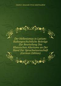 Der Hellenismus in Latium: Kulturgeschichtliche Beitrage Zur Beurteilung Des Klassischen Altertums an Der Hand Der Sprachwissenschaft (German Edition)