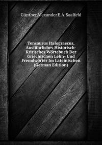 Tensaurus Italograecus, Ausfuhrliches Historisch-Kritisches Wortebuch Der Griechischen Lehn- Und Fremdworter Im Lateinischen (German Edition)