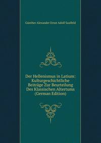 Der Hellenismus in Latium: Kulturgeschichtliche Beitrage Zur Beurteilung Des Klassischen Altertums (German Edition)