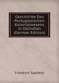 Geschichte Des Portugiesischen Kolonialwesens in Ostindian (German Edition)