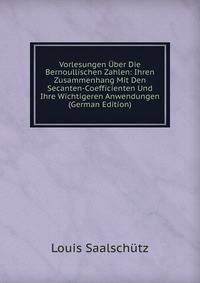 Vorlesungen Uber Die Bernoullischen Zahlen: Ihren Zusammenhang Mit Den Secanten-Coefficienten Und Ihre Wichtigeren Anwendungen (German Edition)
