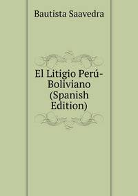 El Litigio Peru-Boliviano (Spanish Edition)